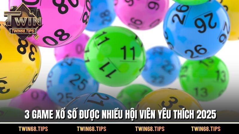 3 game xổ số được nhiều hội viên yêu thích 2026