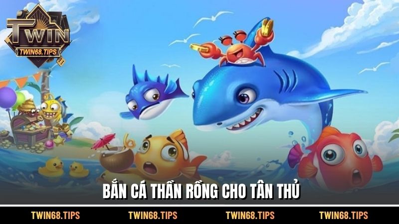 Bắn cá thần rồng cho tân thủ