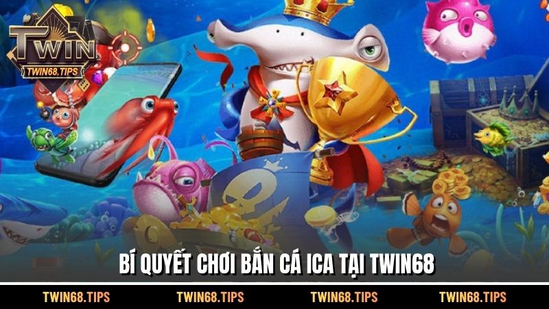 Bí quyết chơi bắn cá ica tại TWIN68