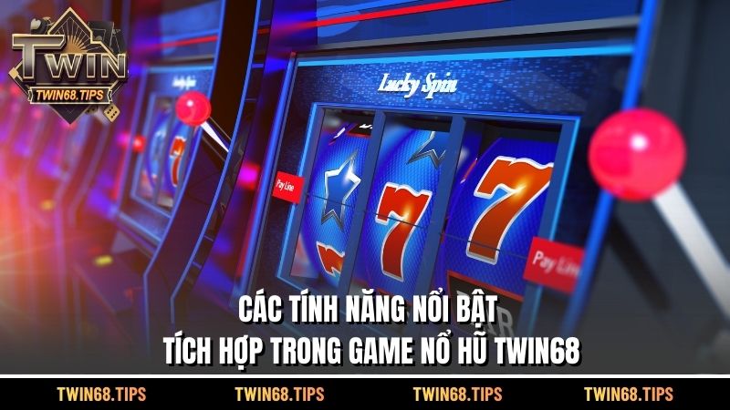 Các tính năng nổi bật tích hợp trong game nổ hũ TWIN68