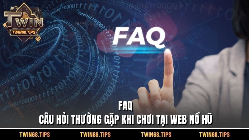 FAQ - Câu hỏi thường gặp khi chơi tại Web nổ hũ