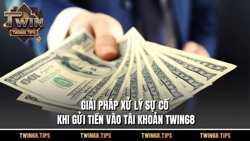 Giải pháp xử lý sự cố khi gửi tiền vào tài khoản TWIN68