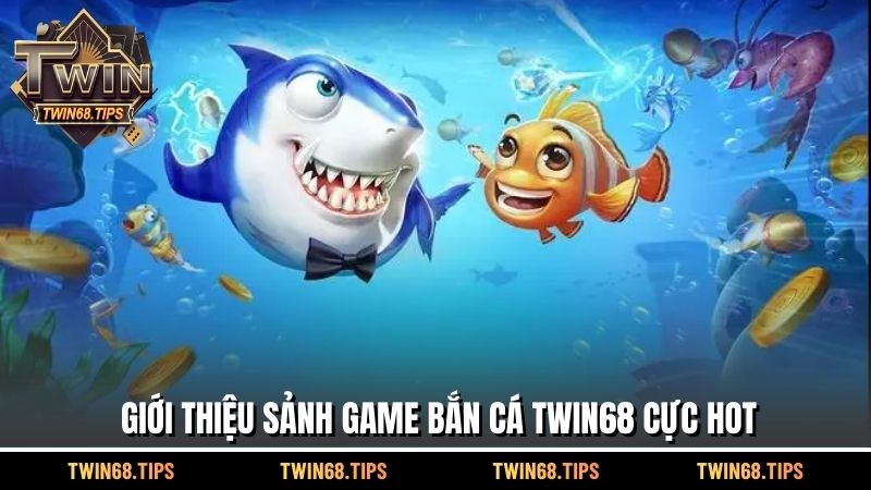 Giới thiệu sảnh game bắn cá TWIN68 cực hot