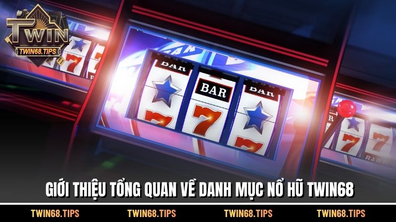 Giới thiệu tổng quan về danh mục nổ hũ TWIN68