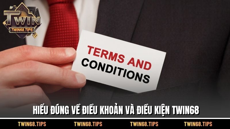 Hiểu đúng về điều khoản và điều kiện TWIN68