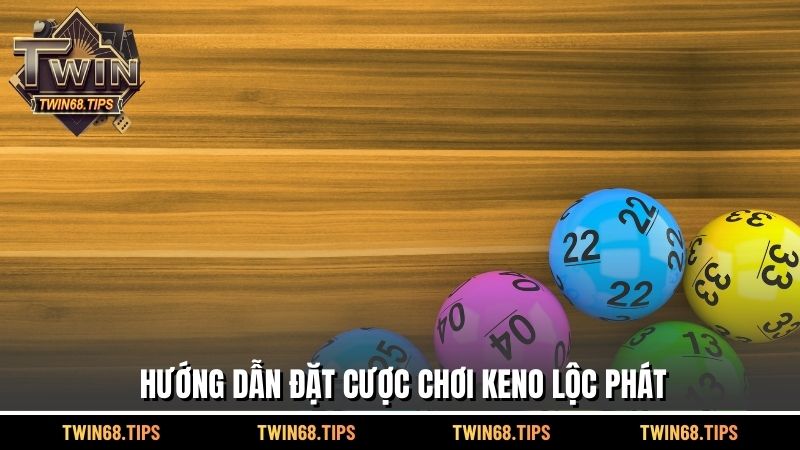 Hướng dẫn đặt cược chơi keno lộc phát 