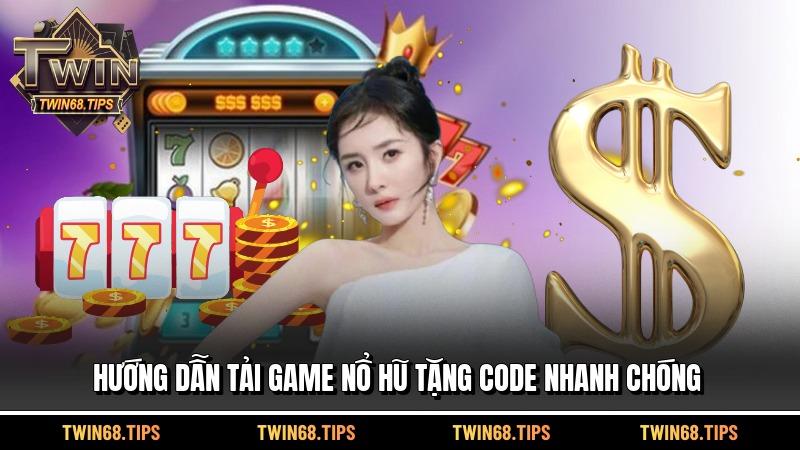 Hướng dẫn tải game nổ hũ tặng code nhanh chóng