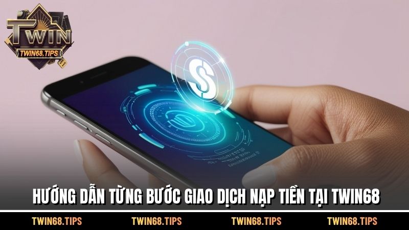Hướng dẫn từng bước giao dịch nạp tiền tại TWIN68