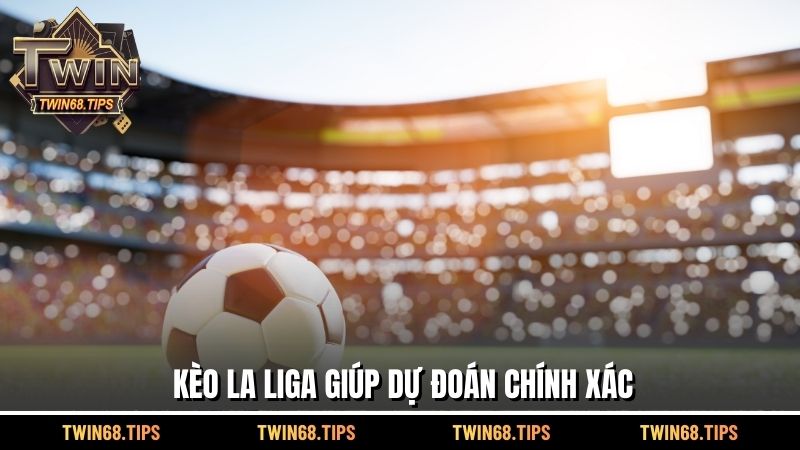 Kèo La Liga giúp dự đoán chính xác