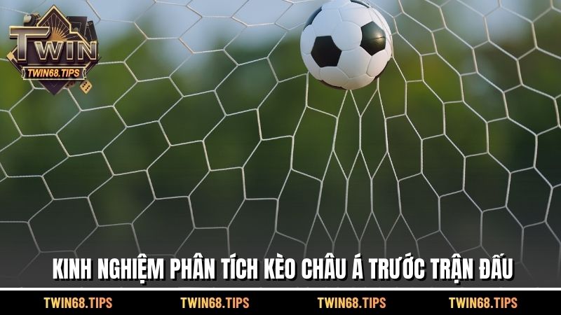 Kinh nghiệm phân tích kèo Châu Á trước trận đấu