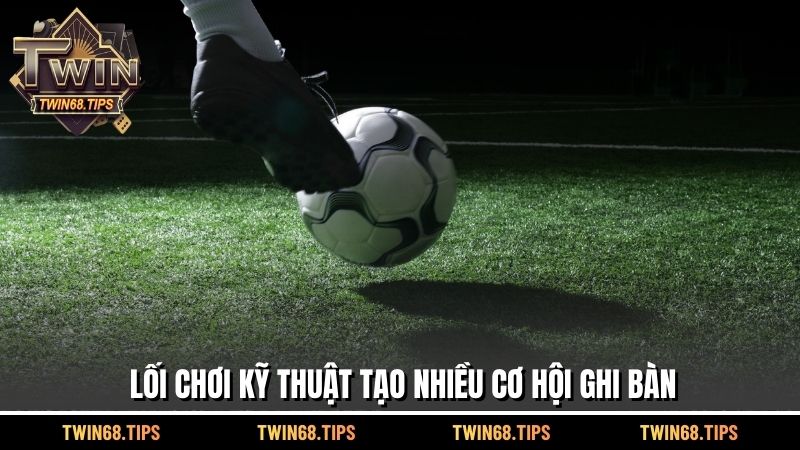 Lối chơi kỹ thuật tạo nhiều cơ hội ghi bàn