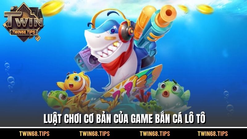 Luật chơi cơ bản của game bắn cá lô tô