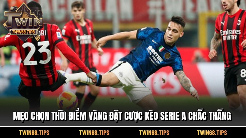 Mẹo chọn thời điểm vàng đặt cược kèo Serie A chắc thắng
