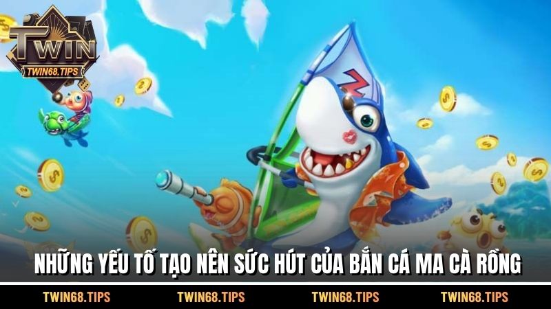 Những yếu tố tạo nên sức hút của bắn cá ma cà rồng