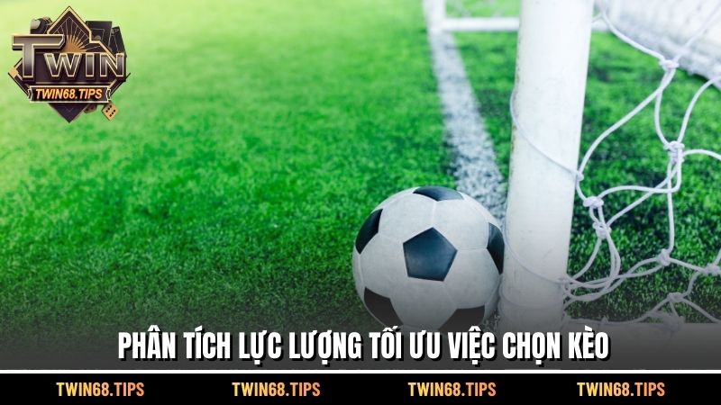 Phân tích lực lượng tối ưu việc chọn kèo