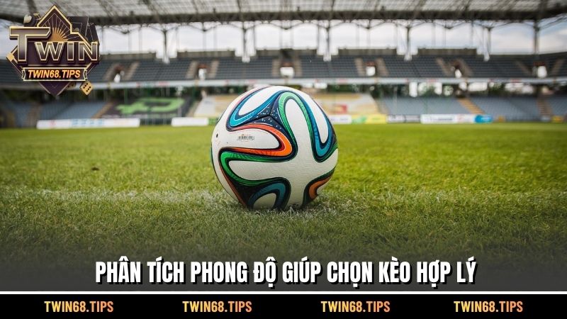 Phân tích phong độ giúp chọn kèo hợp lý
