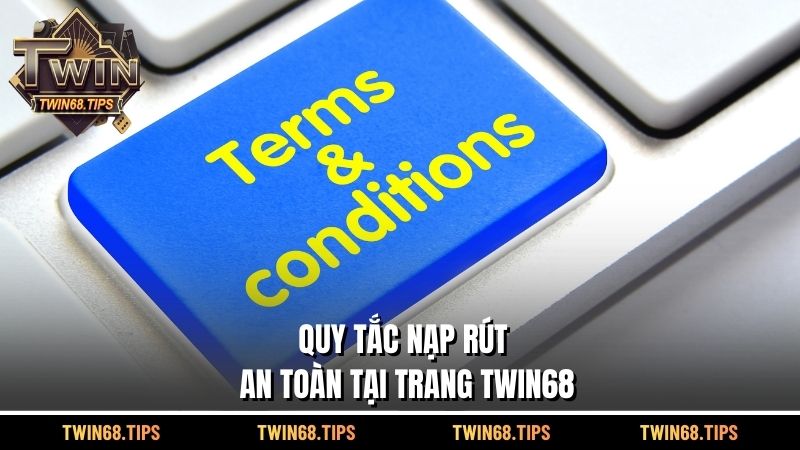 Quy tắc nạp - rút an toàn tại trang TWIN68
