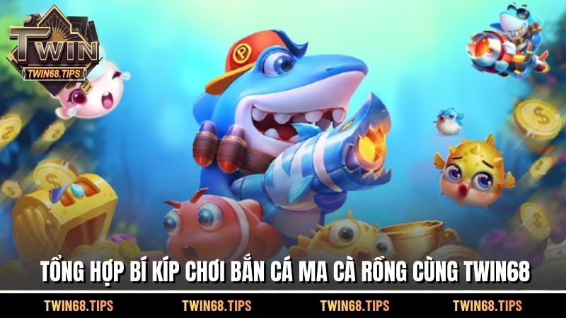 Tổng hợp bí kíp chơi bắn cá ma cà rồng cùng TWIN68