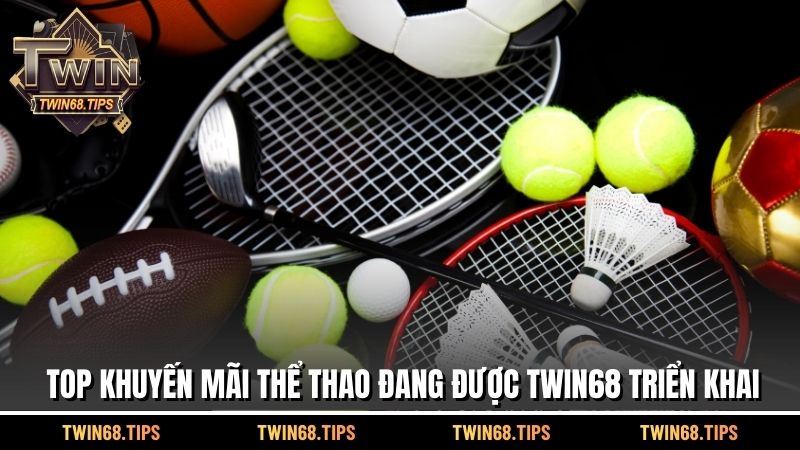 Top khuyến mãi thể thao đang được TWIN68 triển khai