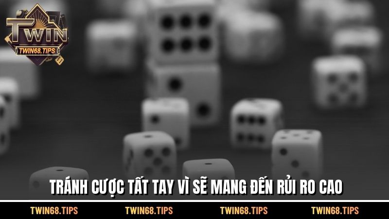 Tránh cược tất tay vì sẽ mang đến rủi ro cao