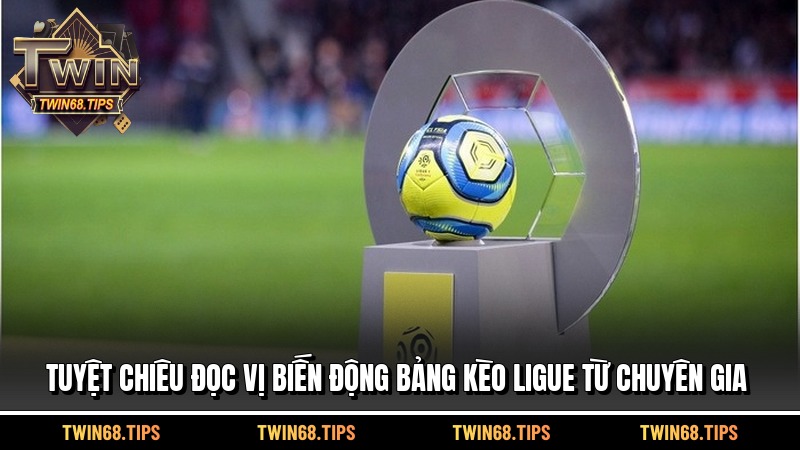 Tuyệt chiêu đọc vị biến động bảng kèo Ligue từ chuyên gia