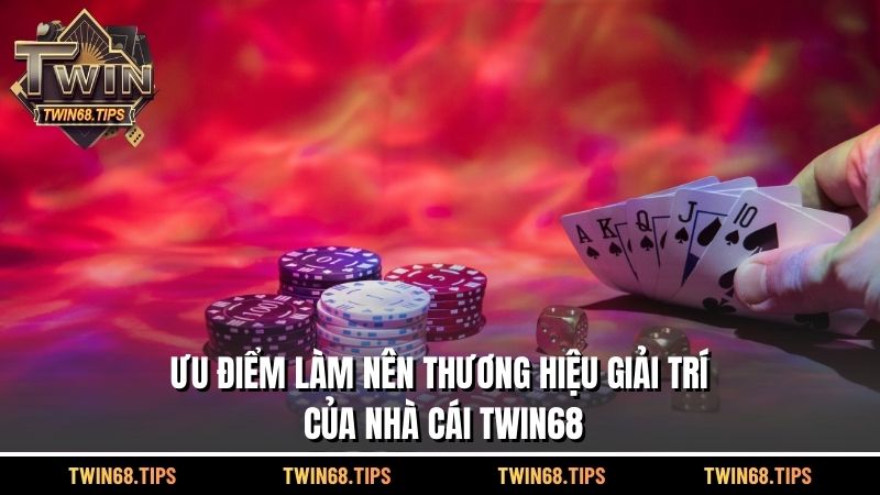 Ưu điểm làm nên thương hiệu giải trí của nhà cái TWIN68